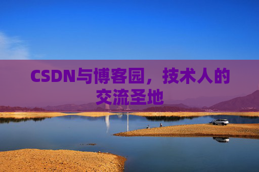 CSDN与博客园，技术人的交流圣地
